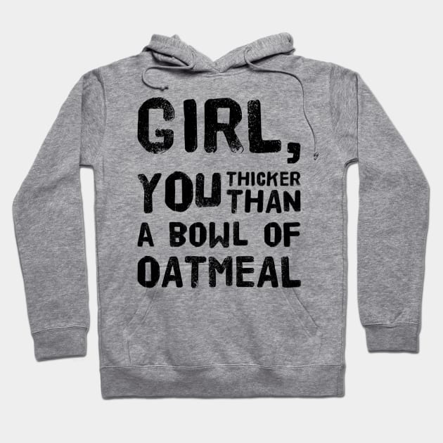 Girl, You Thicker than a Bowl of Oatmeal Hoodie by rewordedstudios